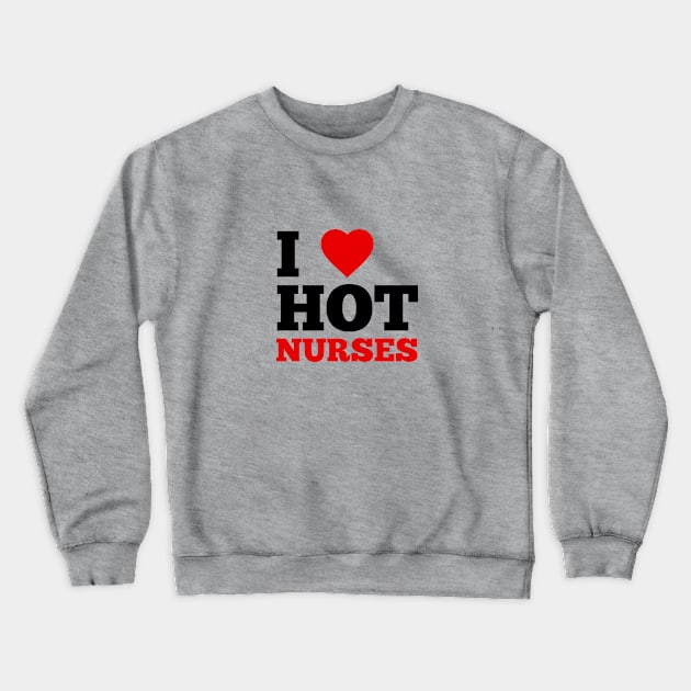 I Love Hot Nurses Crewneck Sweatshirt by GoodWills